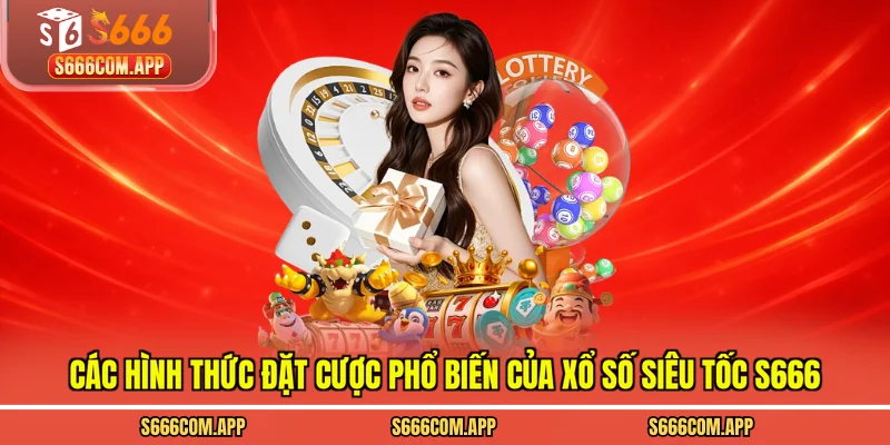 Các hình thức đặt cược phổ biến của xổ số siêu tốc S666
