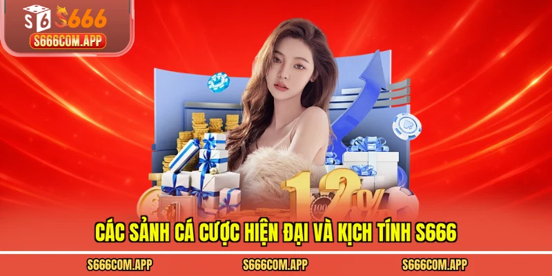 Các sảnh cá cược hiện đại và kịch tính S666