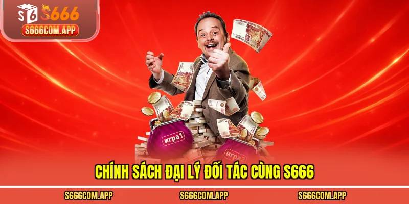 Chính sách đại lý đối tác cùng S666