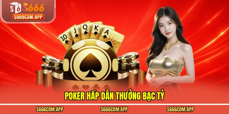 Poker hấp dẫn thưởng bạc tỷ