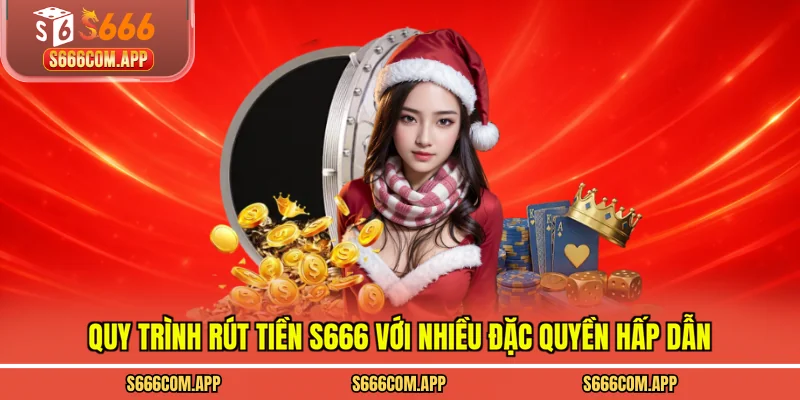 Quy trình rút tiền S666 với nhiều đặc quyền hấp dẫn